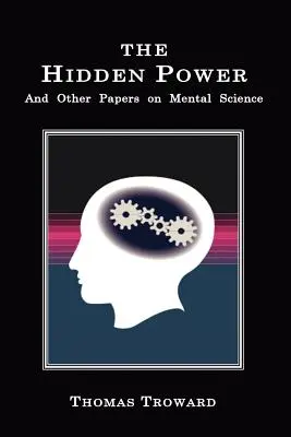 El poder oculto: Y otros trabajos sobre la ciencia mental - The Hidden Power: And Other Papers on Mental Science