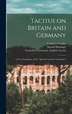 Tácito sobre Britania y Alemania: una nueva traducción de Agrícola y Germania - Tacitus on Britain and Germany: a New Translation of the Agricola and the Germania