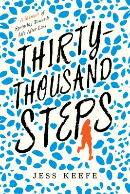 Treinta mil pasos: Memorias de un sprint hacia la vida después de la pérdida - Thirty-Thousand Steps: A Memoir of Sprinting Toward Life After Loss