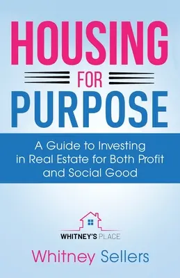 Housing For Purpose: A Guide to Investing in Real Estate for Both Profit and Social Good (Vivienda con propósito: guía para invertir en bienes inmuebles con fines lucrativos y sociales) - Housing For Purpose: A Guide to Investing in Real Estate for Both Profit and Social Good