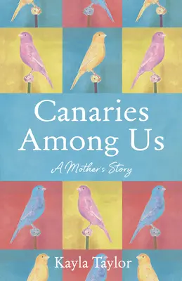 Canarios entre nosotros: La búsqueda de una madre para honrar la individualidad de su hijo en una cultura decidida a negarla - Canaries Among Us: A Mother's Quest to Honor Her Child's Individuality in a Culture Determined to Negate It