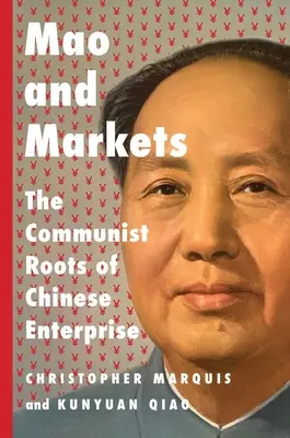 Mao y los mercados: Las raíces comunistas de la empresa china - Mao and Markets: The Communist Roots of Chinese Enterprise