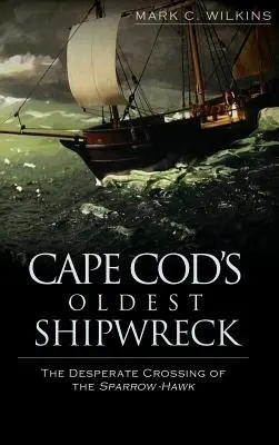 El naufragio más antiguo de Cape Cod: La desesperada travesía del Sparrow-Hawk - Cape Cod's Oldest Shipwreck: The Desperate Crossing of the Sparrow-Hawk