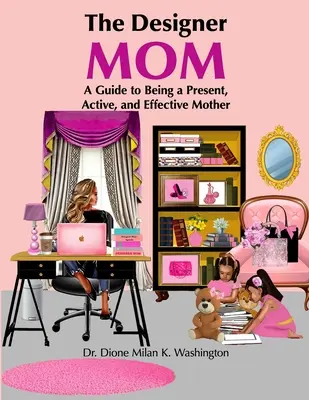 La mamá diseñadora: Guía para ser una madre presente, activa y eficaz - The Designer Mom: A Guide to Being a Present, Active, and Effective Mother