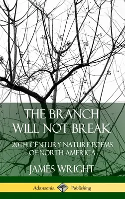 The Branch Will Not Break: 20th Century Nature Poems of North America (Tapa dura) - The Branch Will Not Break: 20th Century Nature Poems of North America (Hardcover)