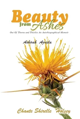 La belleza de las cenizas: De espinas y cardos: un libro de memorias autobiográfico - Beauty from Ashes: Out Of Thorns and Thistles An Autobiographical-Memoir