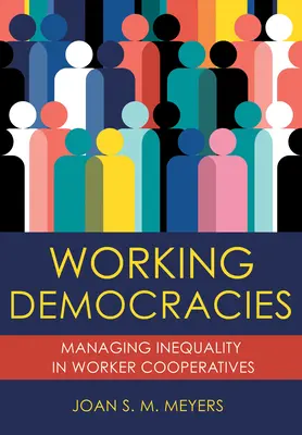 Democracias laborales: La gestión de la desigualdad en las cooperativas de trabajo asociado - Working Democracies: Managing Inequality in Worker Cooperatives