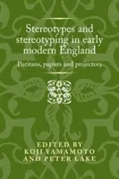 Stereotypes and Stereotyping in Early Modern England: Puritans, Papists and Projectors