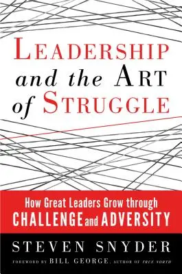 El liderazgo y el arte de la lucha: Cómo crecen los grandes líderes a través del desafío y la adversidad - Leadership and the Art of Struggle: How Great Leaders Grow Through Challenge and Adversity