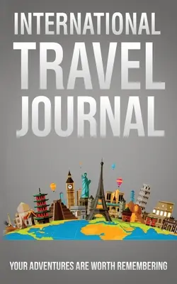 Diario de viaje internacional: Tus aventuras merecen ser recordadas - International Travel Journal: Your Adventures Are Worth Remembering