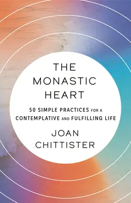 El corazón monástico: 50 prácticas sencillas para una vida contemplativa y plena - The Monastic Heart: 50 Simple Practices for a Contemplative and Fulfilling Life