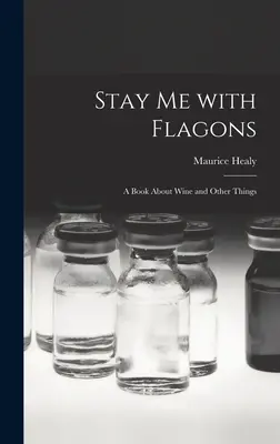 Stay Me With Flagons: un libro sobre el vino y otras cosas - Stay Me With Flagons: a Book About Wine and Other Things