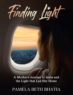 Encontrar la luz: El viaje de una madre a la India y la luz que la llevó a casa - Finding Light: A Mother's Journey to India and the Light That Led Her Home