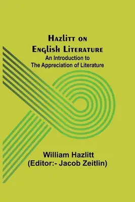 Hazlitt on English Literature: Una introducción a la apreciación de la literatura - Hazlitt on English Literature: An Introduction to the Appreciation of Literature