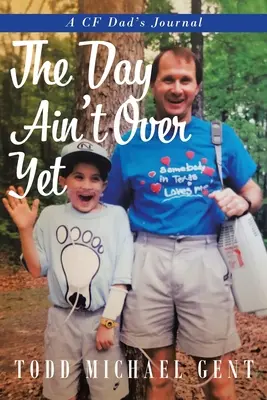 The Day Ain't Over Yet: Diario de un padre con fibrosis quística - The Day Ain't Over Yet: A CF Dad's Journal