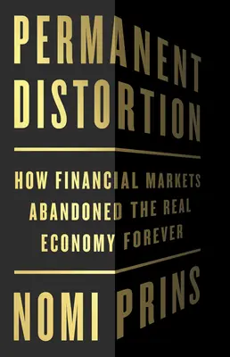 Distorsión permanente: Cómo los mercados financieros abandonaron para siempre la economía real - Permanent Distortion: How the Financial Markets Abandoned the Real Economy Forever