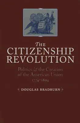 Revolución ciudadana: Política y creación de la Unión Americana, 1774-1804 - Citizenship Revolution: Politics and the Creation of the American Union, 1774-1804