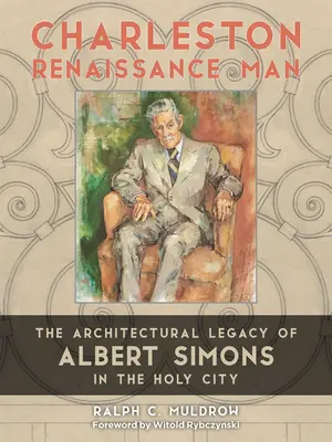 El hombre del Renacimiento de Charleston: El legado arquitectónico de Albert Simons en la Ciudad Santa - Charleston Renaissance Man: The Architectural Legacy of Albert Simons in the Holy City