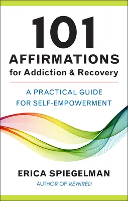 101 afirmaciones para la adicción y la recuperación: Una guía práctica para el autoempoderamiento - 101 Affirmations for Addiction & Recovery: A Practical Guide for Self-Empowerment