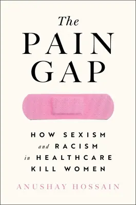 La brecha del dolor: cómo el sexismo y el racismo en la atención sanitaria matan a las mujeres - The Pain Gap: How Sexism and Racism in Healthcare Kill Women