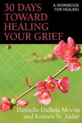 30 Days Toward Healing Your Grief: Un cuaderno de ejercicios para la curación - 30 Days Toward Healing Your Grief: A Workbook for Healing