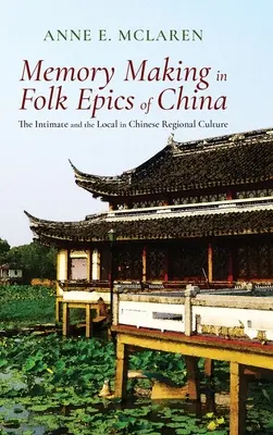 Memory Making in Folk Epics of China: Lo íntimo y lo local en la cultura regional china - Memory Making in Folk Epics of China: The Intimate and the Local in Chinese Regional Culture