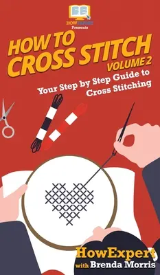 Cómo Hacer Punto de Cruz: Su guía paso a paso para el punto de cruz - Volumen 2 - How To Cross Stitch: Your Step By Step Guide to Cross Stitching - Volume 2