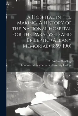 Un hospital en construcción. Historia del Hospital Nacional de Paralíticos y Epilépticos (Albany Memorial) 1859-1901 - A Hospital in the Making. A History of the National Hospital for the Paralysed and Epileptic (Albany Memorial) 1859-1901