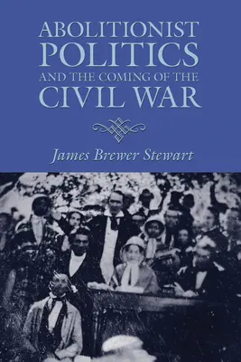 La política abolicionista y el advenimiento de la Guerra Civil - Abolitionist Politics and the Coming of the Civil War