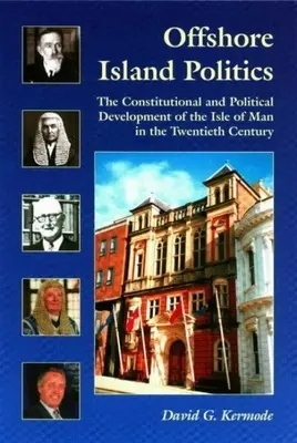 Offshore Island Politics: El desarrollo constitucional y político de la Isla de Man en el siglo XX - Offshore Island Politics: The Constitutional and Political Development of the Isle of Man in the Twentieth Century