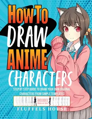Cómo Dibujar Personajes De Anime: Guía paso a paso para dibujar tus propios personajes originales a partir de plantillas sencillas Incluye Manga y Chibi - How to Draw Anime Characters: Step by Step Guide to Draw Your Own Original Characters From Simple Templates Includes Manga & Chibi
