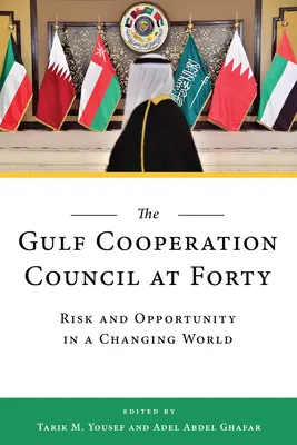 El Consejo de Cooperación del Golfo a los cuarenta: Riesgos y oportunidades en un mundo cambiante - The Gulf Cooperation Council at Forty: Risk and Opportunity in a Changing World