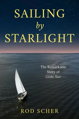 Navegando a la luz de las estrellas: El extraordinario viaje del Globe Star - Sailing by Starlight: The Remarkable Voyage of Globe Star