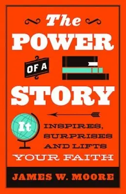 El poder de una historia: Inspira, sorprende y eleva tu fe - The Power of a Story: It Inspires, Surprises and Lifts Your Faith