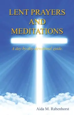 Oraciones y meditaciones de Cuaresma - Guía devocional día a día. - Lent Prayers and Meditations - A Day-By-Day-Devotional Guide.