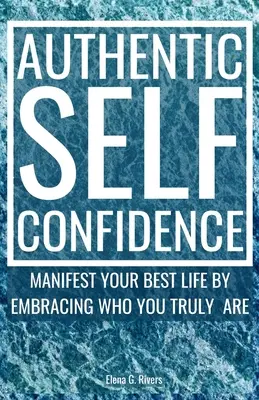 Auténtica Autoconfianza: Manifiesta tu mejor vida abrazando quien realmente eres - Authentic Self-Confidence: Manifest Your Best Life by Embracing Who You Truly Are