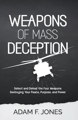 Armas de Engaño Masivo: Detecta y Derrota las Cuatro Armas que Destruyen tu Paz, Propósito y Poder - Weapons of Mass Deception: Detect and Defeat the Four Weapons Destroying Your Peace, Purpose, and Power