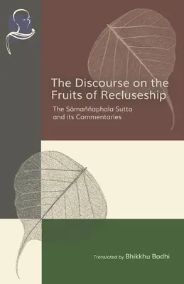 El discurso sobre los frutos del recogimiento: El Sutta Samannaphala y sus comentarios - The Discourse on the Fruits of Recluseship: The Samannaphala Sutta and its Commentaries