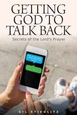 Cómo hacer que Dios te responda: Secretos del Padre Nuestro - Getting God to Talk Back: Secrets of the Lord's Prayer