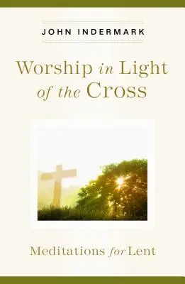 La adoración a la luz de la Cruz: Meditaciones para la Cuaresma - Worship in Light of the Cross: Meditations for Lent