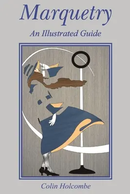 Marquetería: Una guía ilustrada - Marquetry: An Illustrated Guide