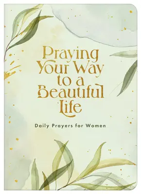 Orando por una vida hermosa: Oraciones diarias para mujeres - Praying Your Way to a Beautiful Life: Daily Prayers for Women