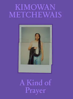 Kimowan Metchewais Una especie de oración - Kimowan Metchewais: A Kind of Prayer