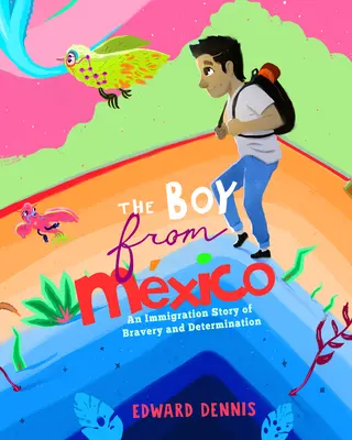 El niño de México: Una historia de valentía y determinación (basada en una historia real) (5-8 años) - The Boy from Mexico: An Immigration Story of Bravery and Determination (Based on a True Story) (Ages 5-8)