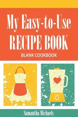 Mi Recetario Fácil de Usar: Libro de Cocina en Blanco - My Easy-To-Use Recipe Book: Blank Cookbook