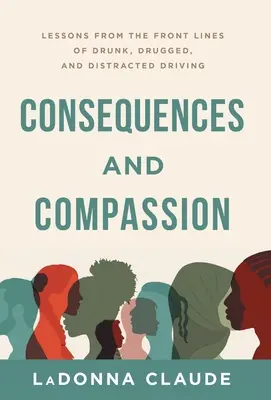 Consecuencias y compasión: Lecciones desde la primera línea de la conducción bajo los efectos del alcohol, las drogas y las distracciones - Consequences and Compassion: Lessons from the Front Lines of Drunk, Drugged, and Distracted Driving