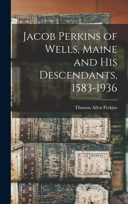 Jacob Perkins de Wells, Maine y sus descendientes, 1583-1936 - Jacob Perkins of Wells, Maine and His Descendants, 1583-1936