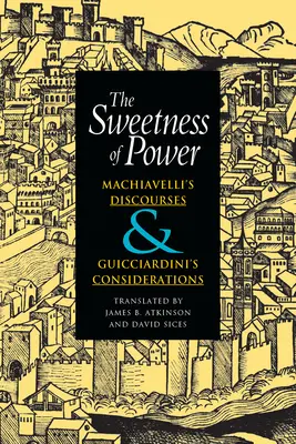 La dulzura del poder: Los discursos de Maquiavelo y las consideraciones de Guicciardini - The Sweetness of Power: Machiavelli's Discourses and Guicciardini's Considerations