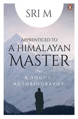 Aprendiz de un maestro del Himalaya: Autobiografía de un yogui - Apprenticed to a Himalayan Master: A Yogi's Autobiography