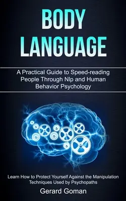 El Lenguaje Corporal: Guía práctica para leer a la gente a toda velocidad a través de la PNL y la psicología del comportamiento humano (Aprende a protegerte de las amenazas) - Body Language: A Practical Guide to Speed-reading People Through Nlp and Human Behavior Psychology (Learn How to Protect Yourself Aga